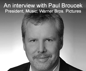 An interview with Paul Broucek - President, Music, Warner Bros. Pictures