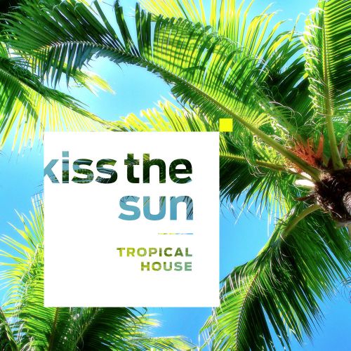 Kiss The SUN - Troppical House